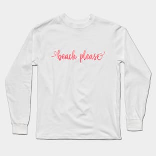 Beach please summer vibes I need holidays Long Sleeve T-Shirt